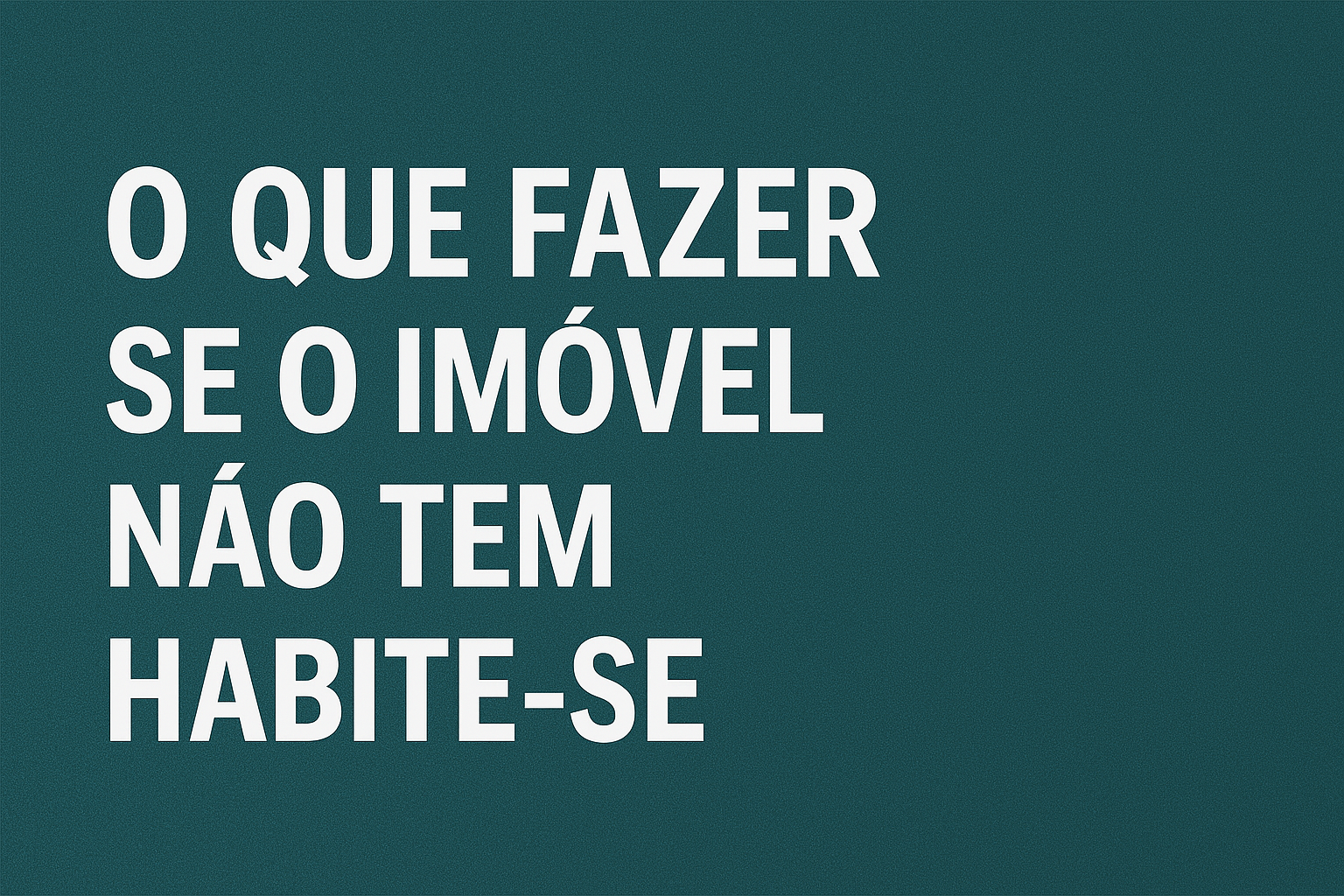 O Que Fazer se o Imóvel Não Tem Habite-se? Guia Completo 